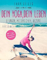 Dein Yoga, dein Leben: Übungen, Meditationen, Rezepte