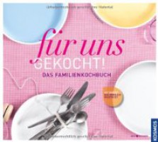 für uns gekocht! Das Familienkochbuch