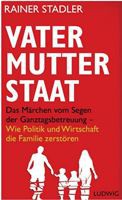 Vater, Mutter, Staat: Das Märchen vom Segen der Ganztagsbetreuung