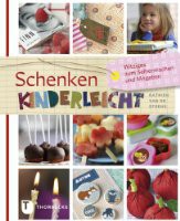 Schenken Kinderleicht - Witziges zum Selbermachen und Mitgeben