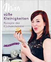 Mias süße Kleinigkeiten. Rezepte der Küchenchaotin