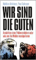 Wir sind die Guten: Ansichten eines Putinverstehers oder wie uns die Medien manipulieren