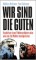 Wir sind die Guten: Ansichten eines Putinverstehers oder wie uns die Medien manipulieren