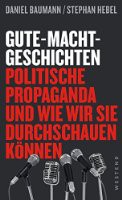 Gute-Macht-Geschichten: Politische Propaganda und wie wir sie durchschauen können